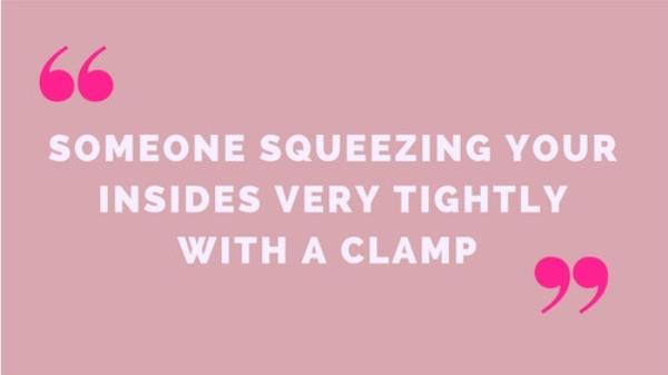 3)&nbsp;&quot;Someone squeezing your insides very tightly with a clamp&quot;